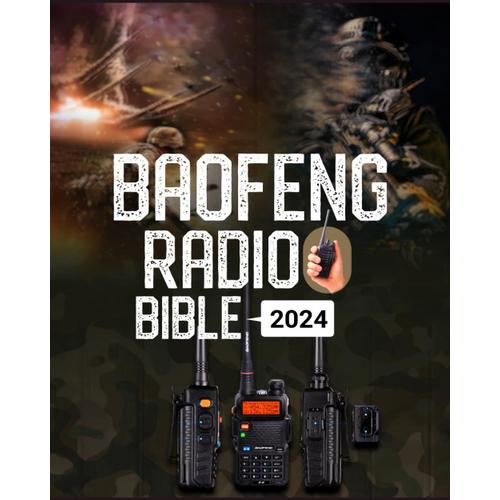 Baofeng Radio Bible: A Comprehensive Guide To Empower Your Communication, Explore Frequencies, And Unleash The Full Potential Of Your Baofeng Radio