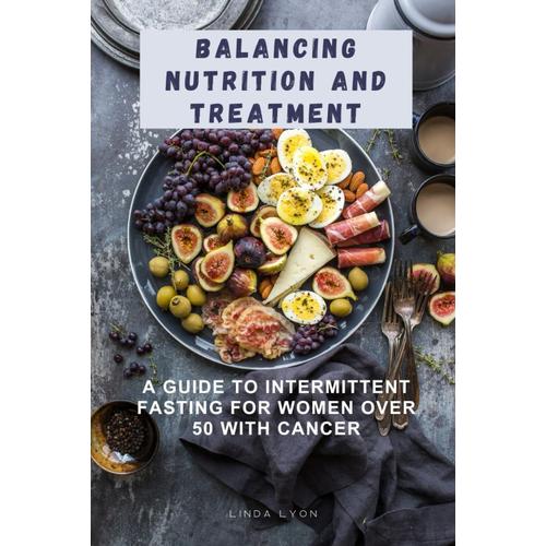 Balancing Nutrition And Treatment: A Guide To Intermittent Fasting For Women Over 50 With Cancer