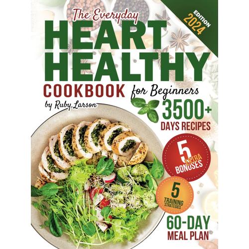 The Everyday Heart Healthy Cookbook For Beginners: 3500+ Days Of Tasty & Easy Low-Sodium & Low-Fat Dishes Will Help You Lead A Healthy Lifestyle And ... Plan + Insights To Support A Strong Heart.