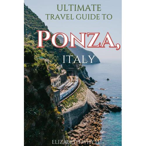 Ultimate Travel Guide To Ponza, Italy: Don't Plan Your Ponza Trip Without This Travel Guide: Ponza Pleasures Unleashed: Dive Into Your Dream Vacation Now! (Travel Guide Handbooks)