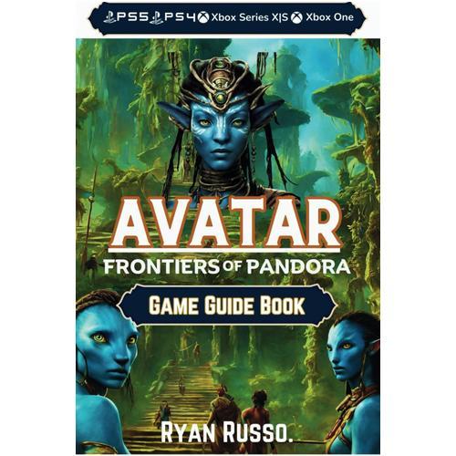 Avatar: Frontiers Of Pandora Game Guide Book: The Complete Player's Manual & Walkthrough To The World Of Pandora For Express Beginners And Experienced Gamers (100% Completion) (100% Helpful)