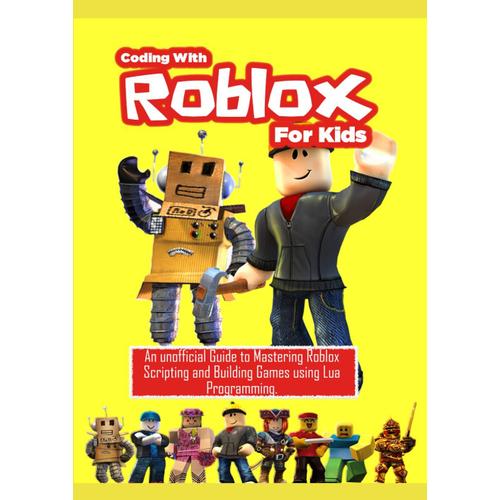 Coding With Roblox For Kids: An Unofficial Guide To Mastering Roblox Scripting And Building Games Using Lua Programming