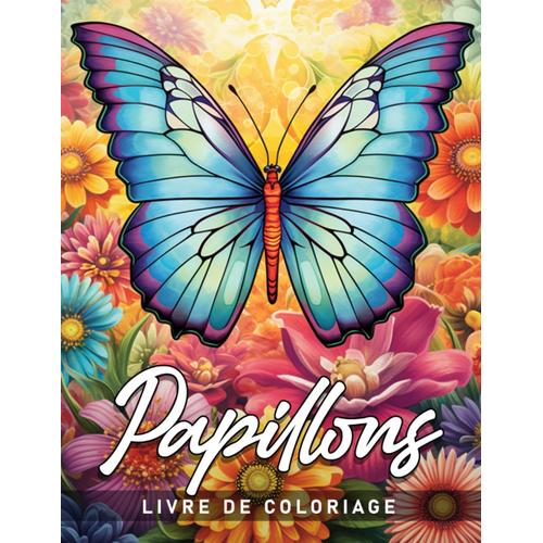 Livre De Coloriage Papillons: Découvrez Le Monde Délicat Des Papillons Avec Ce Livre De Coloriage, Parfait Pour Les Amateurs De Nature Et Les Amateurs D'art.