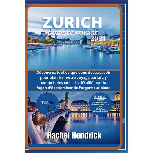 Zurich Guide De Voyage 2024: Découvrez Tout Ce Que Vous Devez Savoir Pour Planifier Votre Voyage Parfait, Y Compris Des Conseils Détaillés Sur La Façon D'économiser De L'argent Sur Place