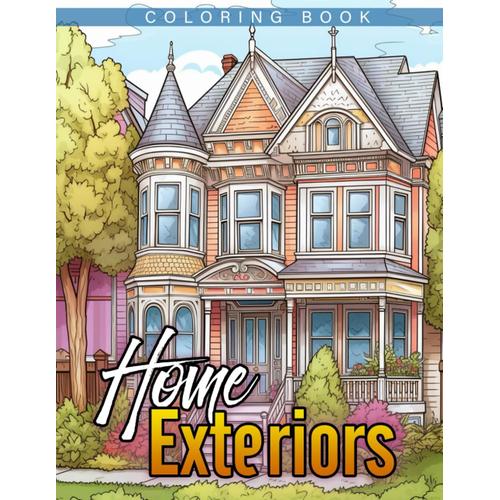 Home Exteriors Coloring Book: Celebrate Architectural Beauty With This Home Exteriors Coloring Book, Perfect For Adults Interested In Design