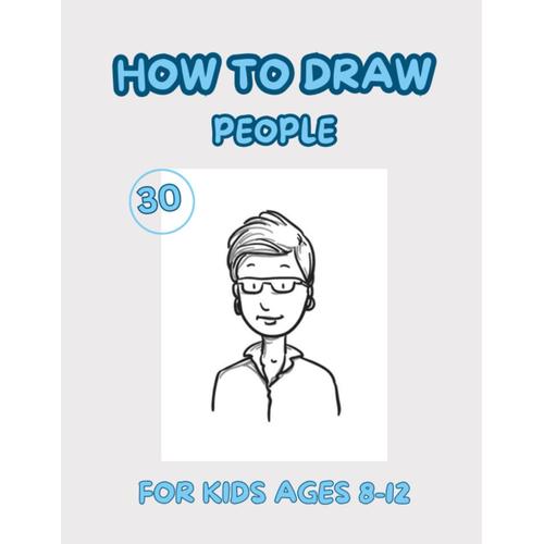 How To Draw People For Kids Ages 8-12: 30 Design People To Practice Drawing