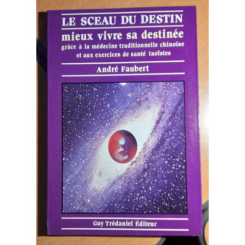 Le Sceau Du Destin - Mieux Vivre Sa Destinée Grâce À La Médecine Traditionnelle Chinoise Et Aux Exercices De Santé Taoïstes