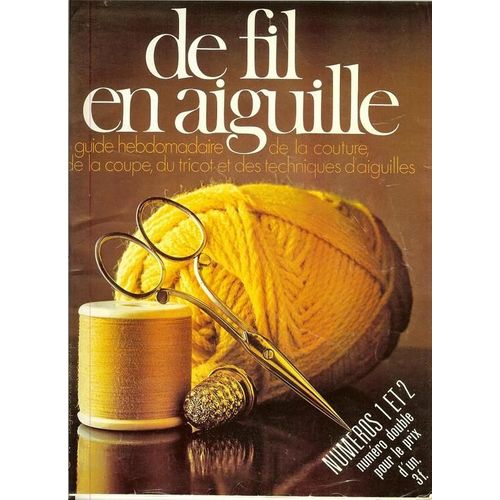 De Fil En Aiguille  Numéro 1 Et 2  N° 1 : Guide Hebdomadaire De La Couture, De La Coupe, Du Tricot, Et Des Techniques D'aiguilles