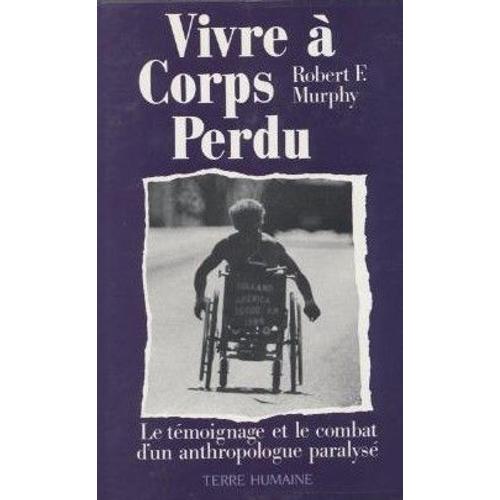 Vivre À Corps Perdu - Le Témoignage Et Le Combat D'un Anthropologue Paralysé