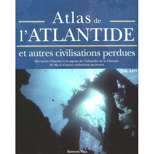Atlas De L'atlantide - Et Autres Civilisations Perdues