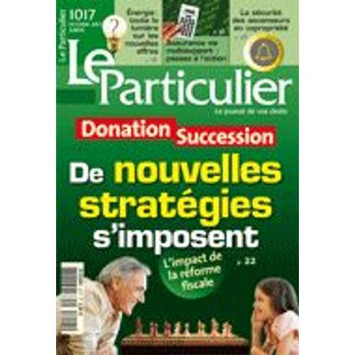 Le Particulier  N° 1017 : Donation Sucession Nouvelles Strategies