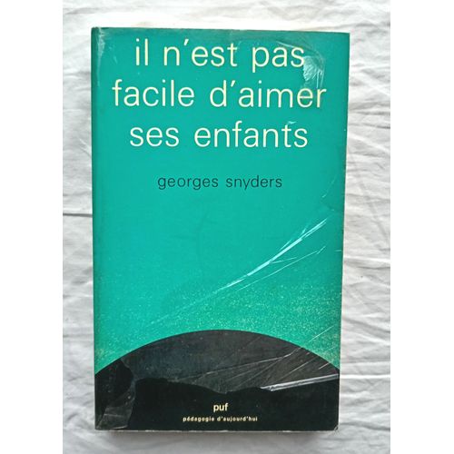 Georges Snyders, Il N'est Pas Facile D'aimer Ses Enfants, Puf, "Pédagogie D'aujourd'hui", 1982