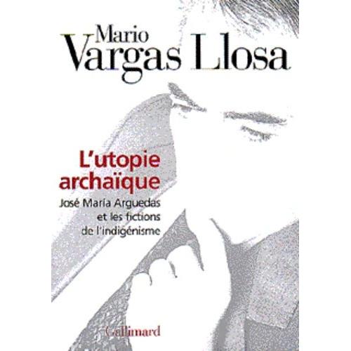 L'utopie Archaique - Jose Maria Arguedas Et Les Fictions De L'indigenisme