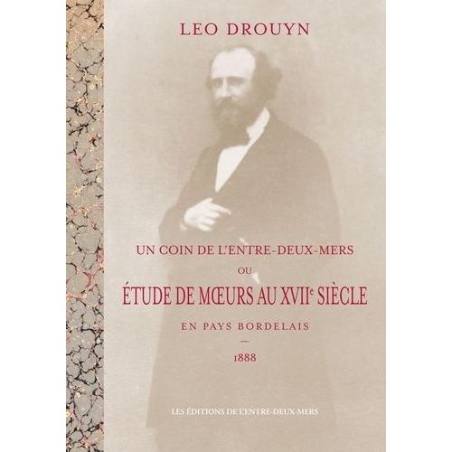 Un Coin De L?Entre-Deux-Mers - Ou Étude De Moeurs Au Xviie Siècle En Pays Bordelais 1888