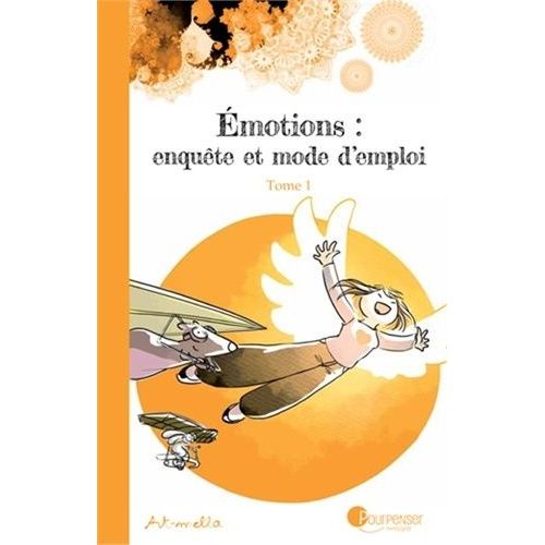 Emotions : Enquête Et Mode D'emploi Tome 1