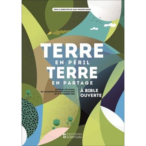 Terre En Péril, Terre En Partage À Bible Ouverte - (Actes Du Colloque De L'abf Du 17 Novembre 2018)