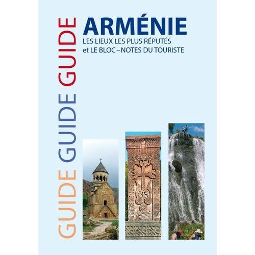 Guide Arménie - Les Lieux Les Plus Réputés Et Le Bloc-Notes Du Touriste