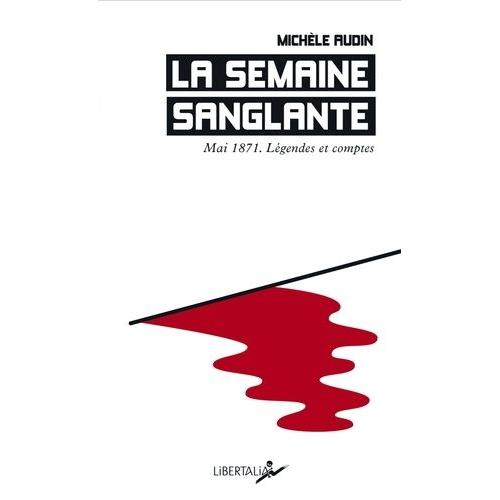La Semaine Sanglante - Mai 1871 - Légendes Et Comptes