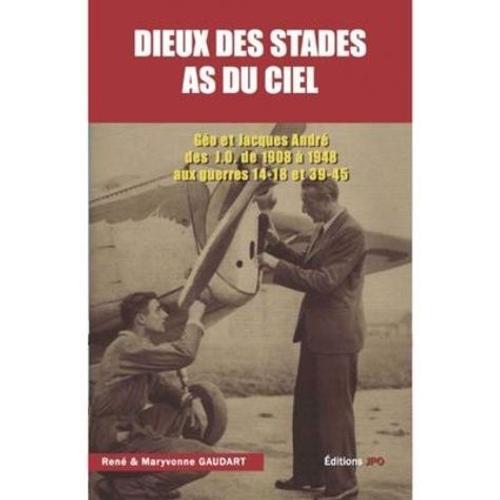 Dieux Des Stades - As Du Ciel - Géo Et Jacques André Des Jo De 1908 À 1948 Aux Guerres 14-18 Et 39-45