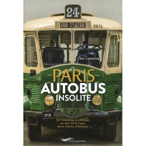 Paris Autobus Insolite - De L'omnibus À Chevaux Au Bus Électrique, Deux Siècle D'histoire