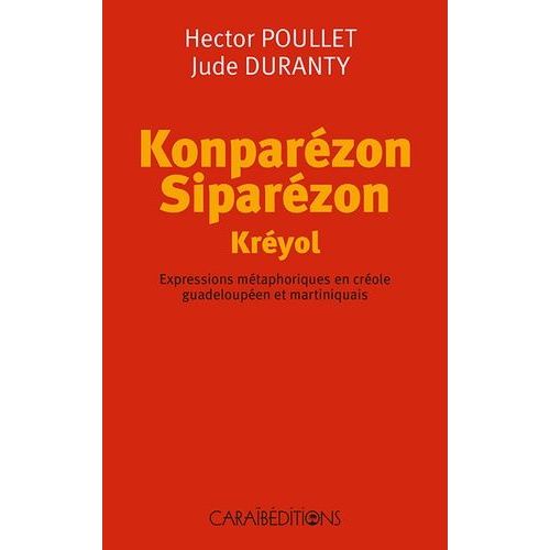 Konparézon Siparézon Kréyol - Expressions Métaphoriques En Créole Guadeloupéen Et Martiniquais