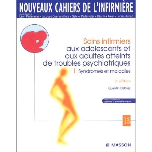 Soins Infirmiers Aux Adolescents Et Aux Adultes Atteints De Troubles Psychiatriques - Tome 1, Syndromes Et Maladies, 3eme Edition