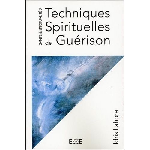 Santé Et Spiritualité - Volume 3, Techniques Spirituelles De Guérison