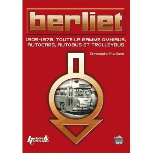Berliet - 1905-1978 Toute La Gamme Omnibus, Autocars, Autobus Et Trolleybus