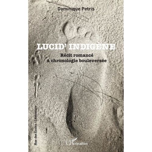 Lucid' Indigène - Récit Romancé À Chronologie Bouleversée