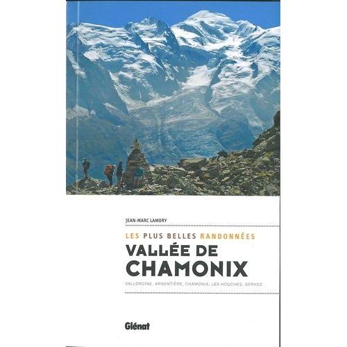 Vallée De Chamonix, Les Plus Belles Randonnées - Vallorcine, Argentière, Chamonix, Les Houches, Servoz