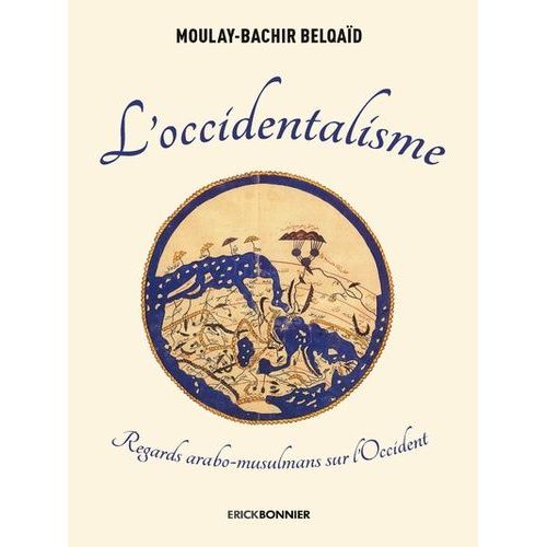L'occidentalisme - Regards Arabo-Musulmans Sur L'occident