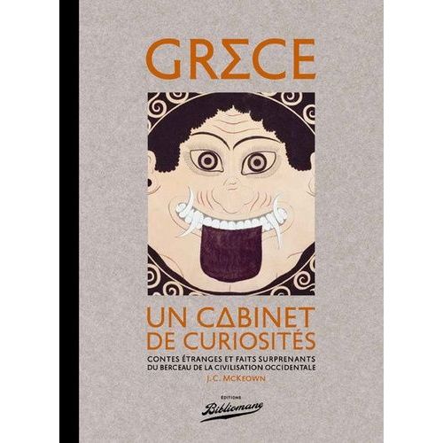 Grèce, Un Cabinet De Curiosités - Contes Étranges Et Faits Surprenants Du Berceau De La Civilisation Occidentale