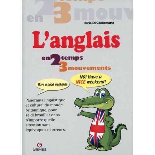 L'anglais En 2 Temps 3 Mouvements - Panorama Linguistique Et Culturel Du Monde Britannique, Pour Se Débrouiller Dans N'importe Quelle Situation Sans Équivoques Ni Erreurs