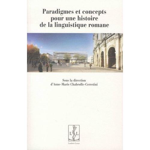 Paradigmes Et Concepts Pour Une Histoire De La Linguistique Romane - Actes Du Colloque De L'atilf/Cnrs, 11 Avril 2013, Équipe Du Projet D.Hi.Co.D.E.R