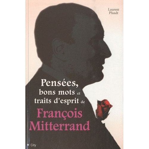 Pensées, Bons Mots Et Traits D'esprit De François Mitterrand