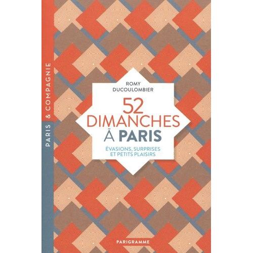 52 Dimanches À Paris - Evasions, Surprises Et Petits Plaisirs