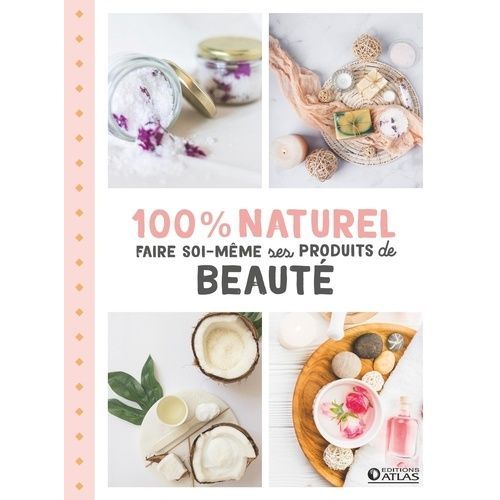 100 % Naturel - Faire Soi-Même Ses Produits De Beauté
