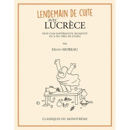 Lendemain De Cuite Avec Lucrèce - Huit Clos Matérialiste Segmenté En À Peu Près Six Étapes