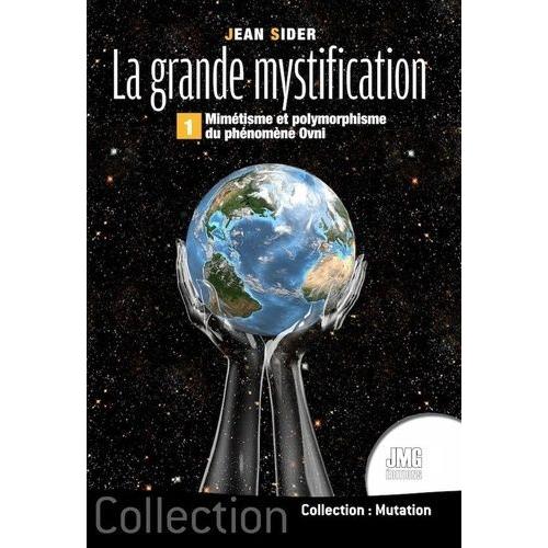 La Grande Mystification - Tome 1, Mimétisme Et Polymorphisme Du Phénomène Ovni