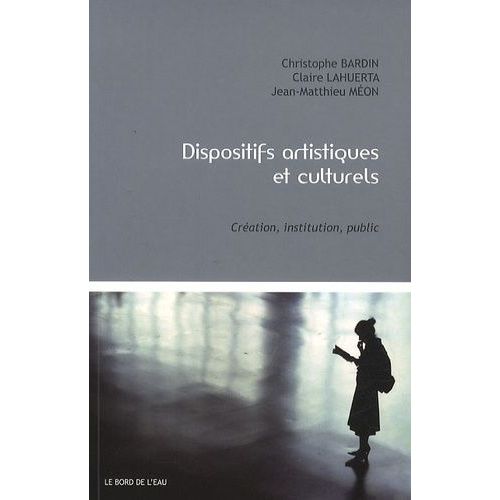 Dispositifs Artistiques Et Culturels - Création, Institution, Public