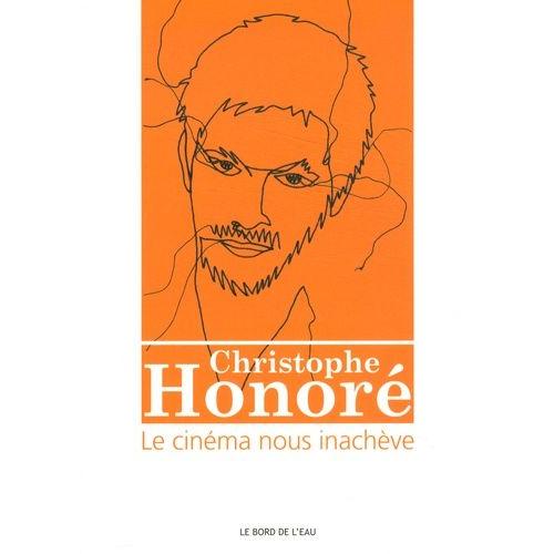 Christophe Honoré : Le Cinéma Nous Inachève
