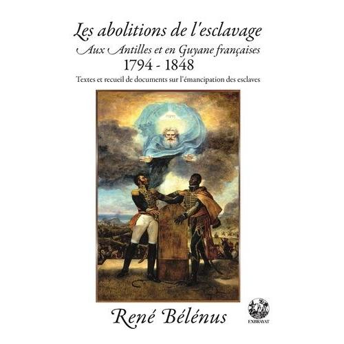 Les Abolitions De L'esclavage Aux Antilles Et En Guyane Françaises (1794-1848) - Textes Et Recueil De Documents Sur L'émancipation Des Esclaves