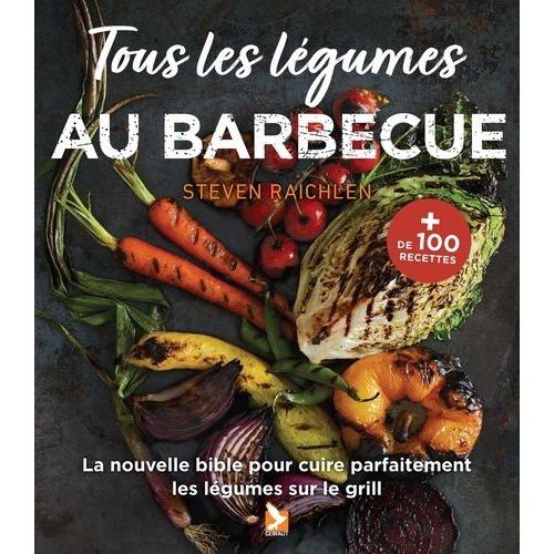 Tous Les Légumes Au Barbecue - La Nouvelle Bible Pour Les Cuire Parfaitement