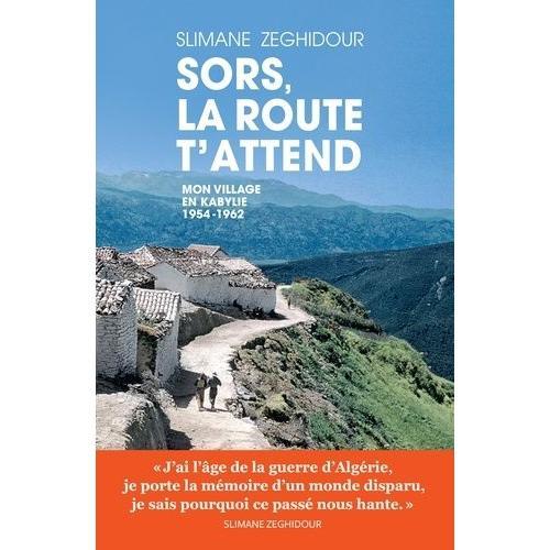 Sors, La Route T'attend - Mon Village En Kabylie 1954-1962