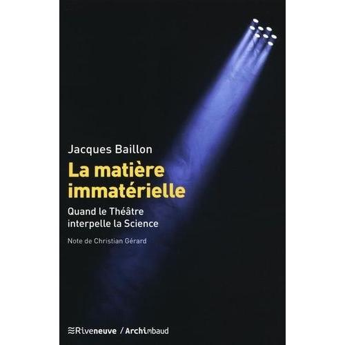 La Matière Immatérielle - Quand Le Théâtre Interpelle La Science