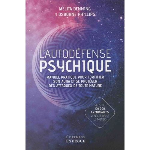 L'autodéfense Psychique - Manuel Pratique Pour Fortifier Son Aura Et Se Protéger Des Attaques De Toute Nature