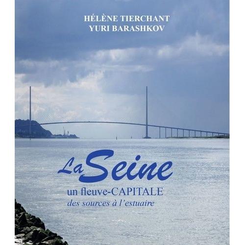 La Seine - Un Fleuve-Capitale, Des Sources À L'estuaire