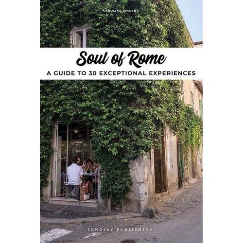 Soul Of Rome - A Guide To 30 Exceptional Experiences