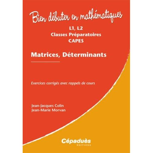 Matrices, Déterminants L1, L2, Classes Préparatoires, Capes : Exercices Corrigés Avec Rappels De Cours - Exercices Corrigés Avec Rappels De Cours