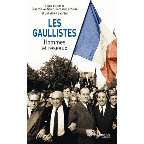 Les Gaullistes - Hommes Et Réseaux